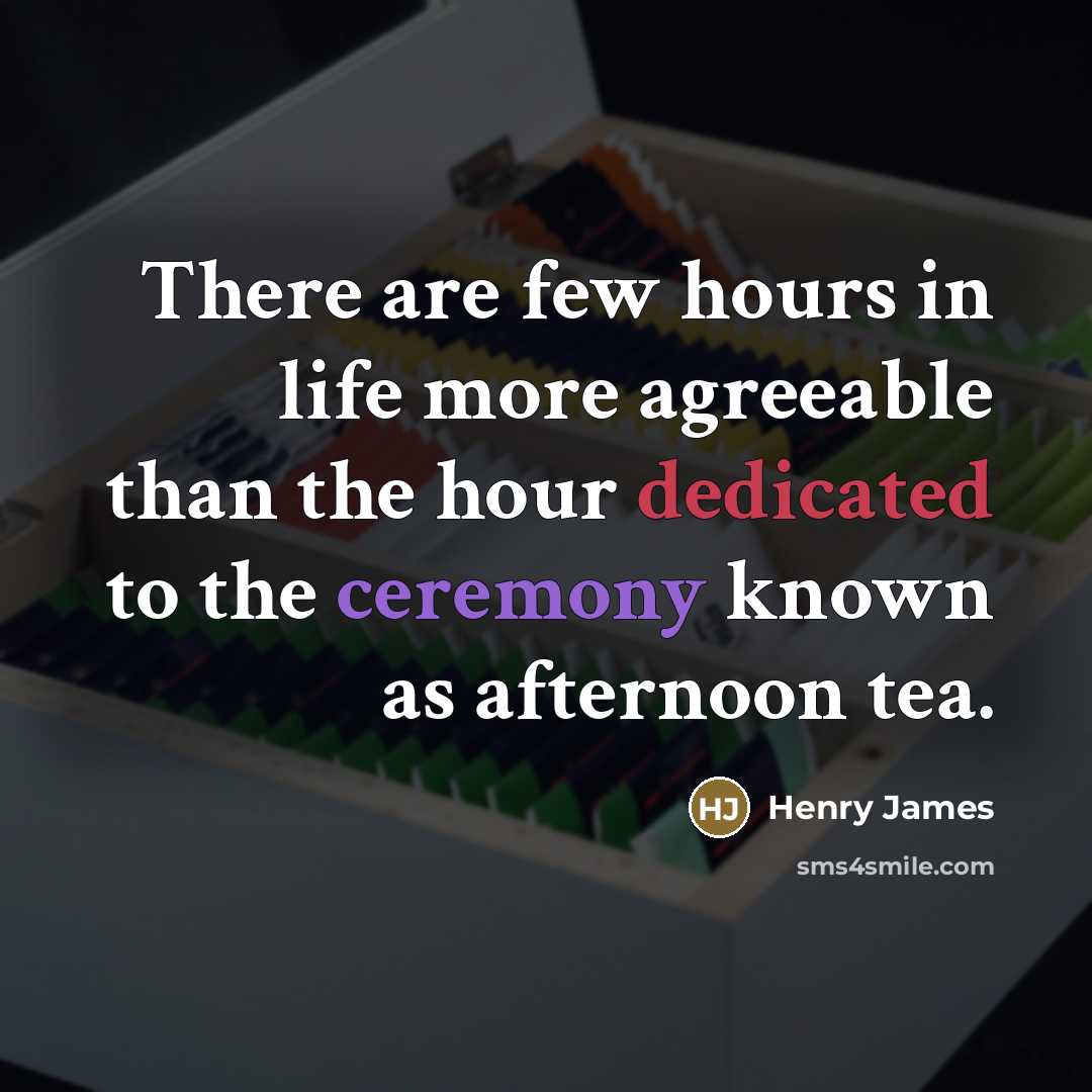 “There are few hours in life more agreeable than the hour dedicated to the ceremony known as afternoon tea.” quote by Henry James