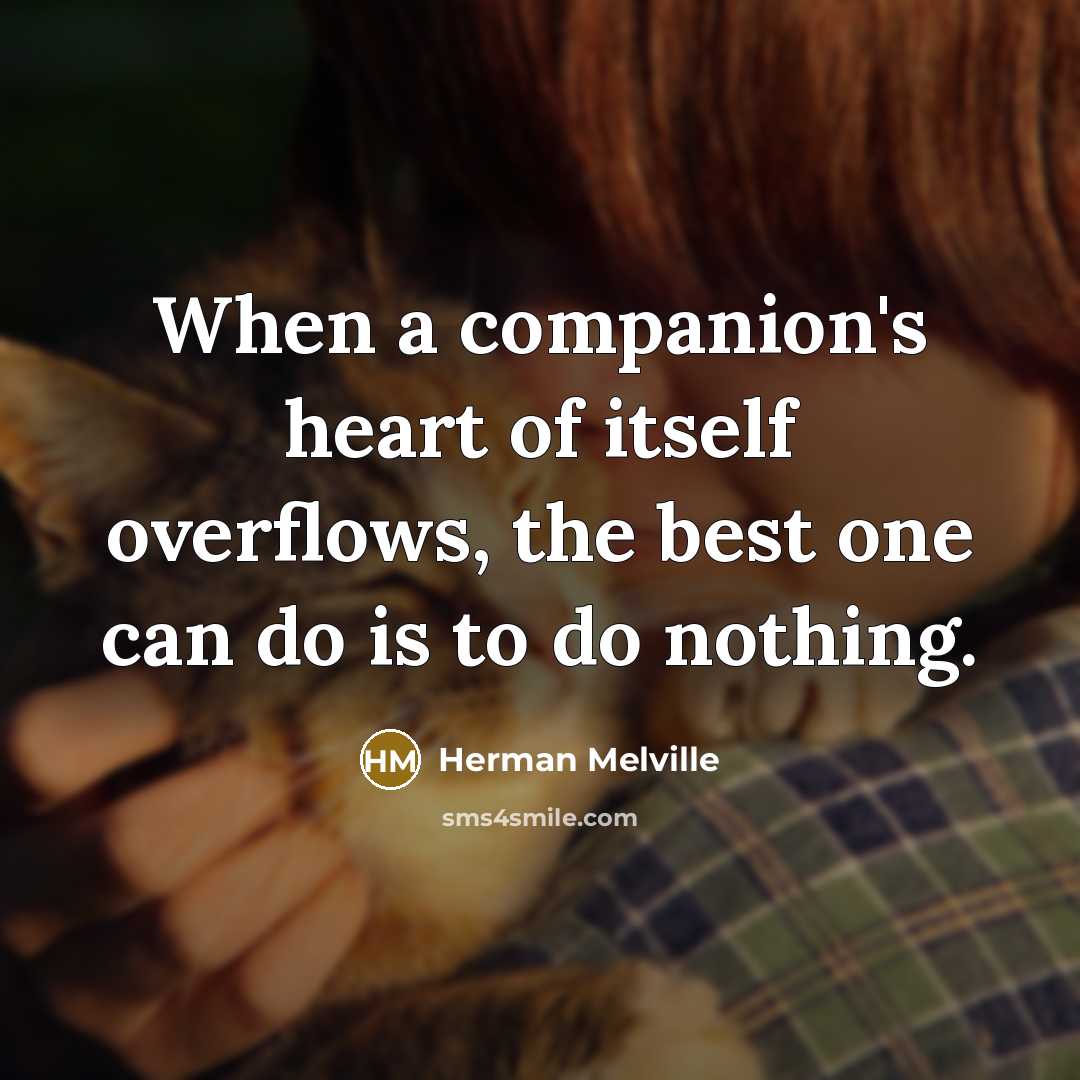 “When a companion's heart of itself overflows, the best one…” quote by Herman Melville