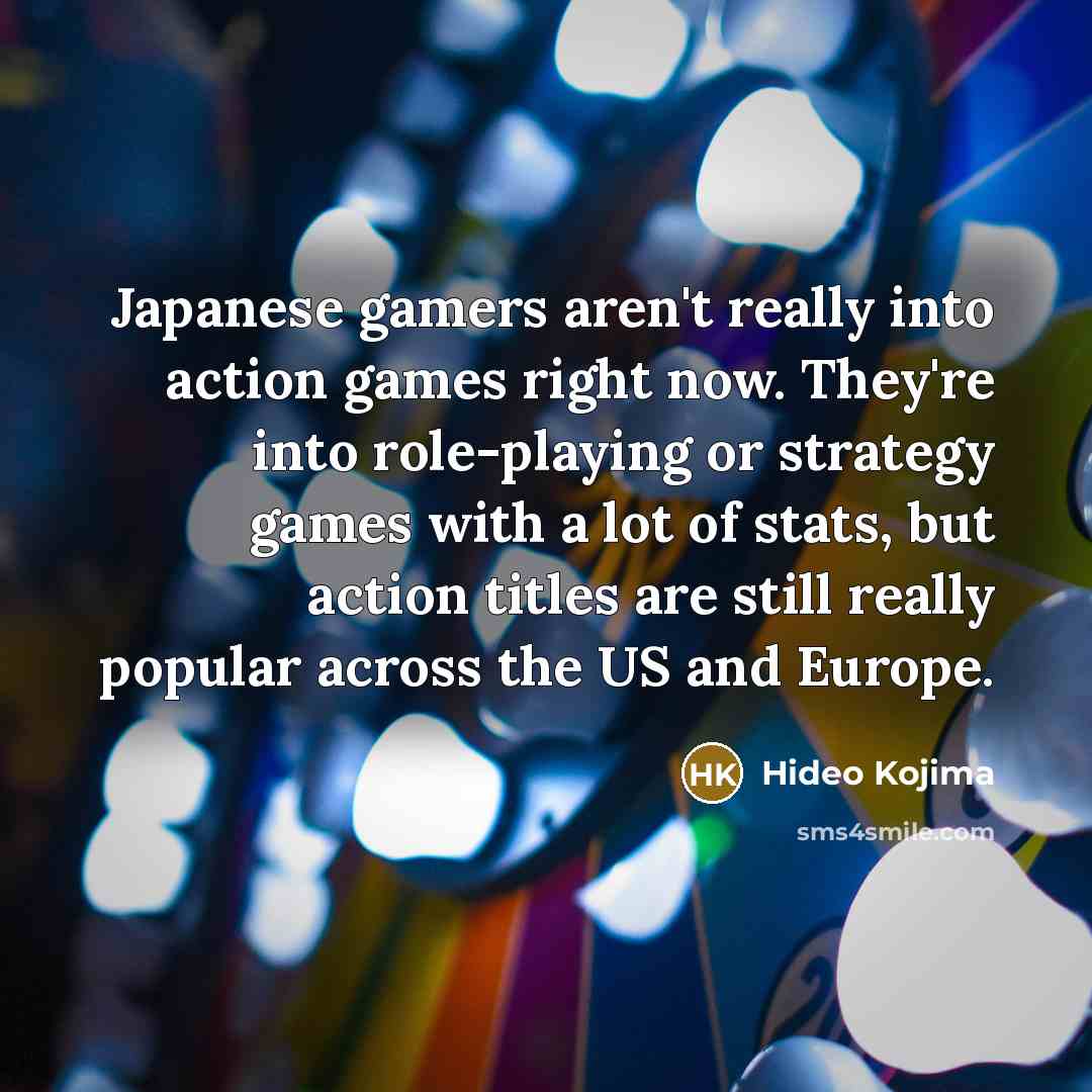 “Japanese gamers aren't really into action games right now. They're…” quote by Hideo Kojima