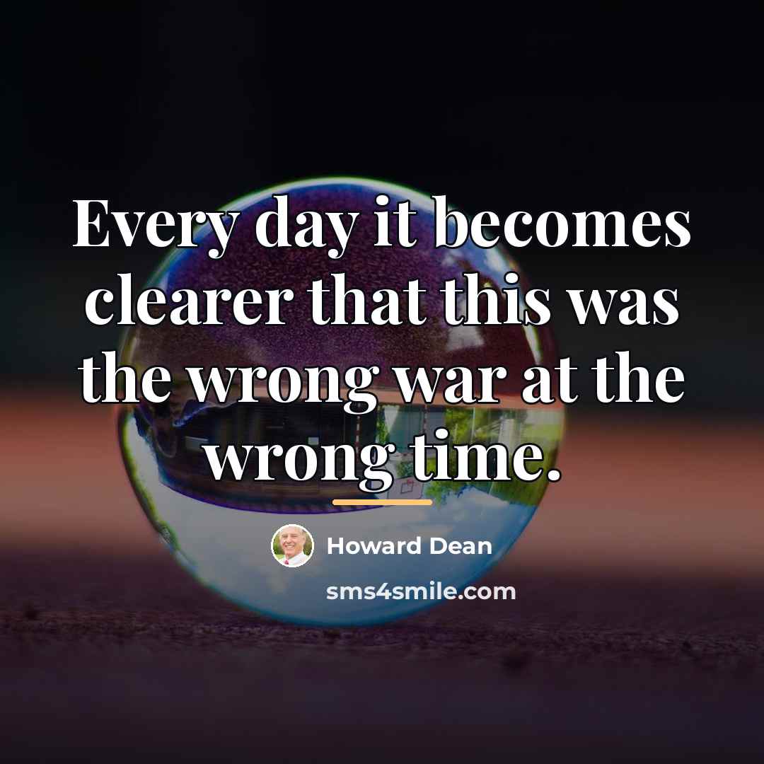 “Every day it becomes clearer that this was the wrong…” quote by Howard Dean