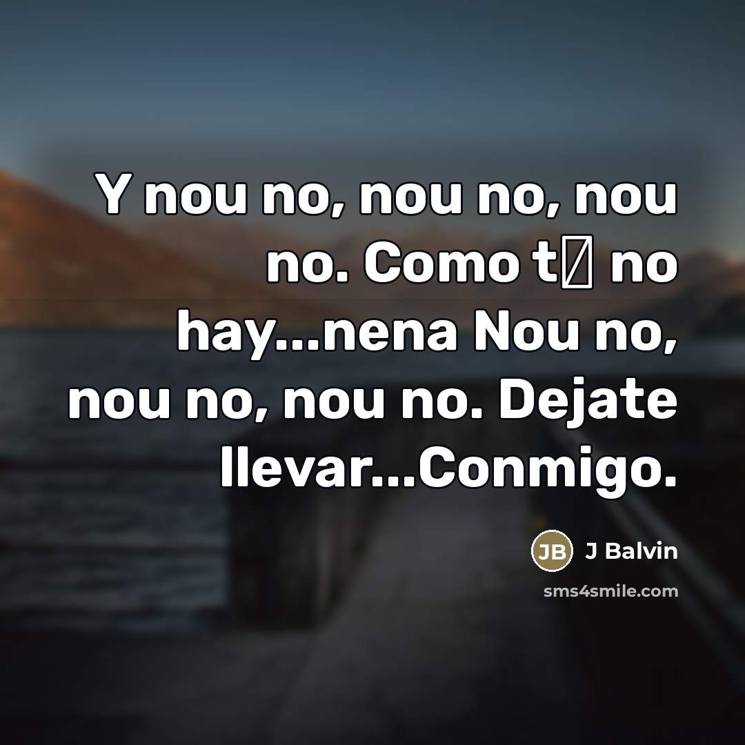 “Y nou no, nou no, nou no. Como t� no…” quote by J Balvin