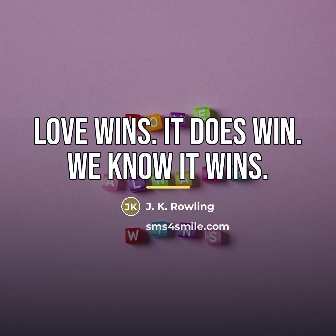 “Love wins. It does win. We know it wins.…” quote by J. K. Rowling