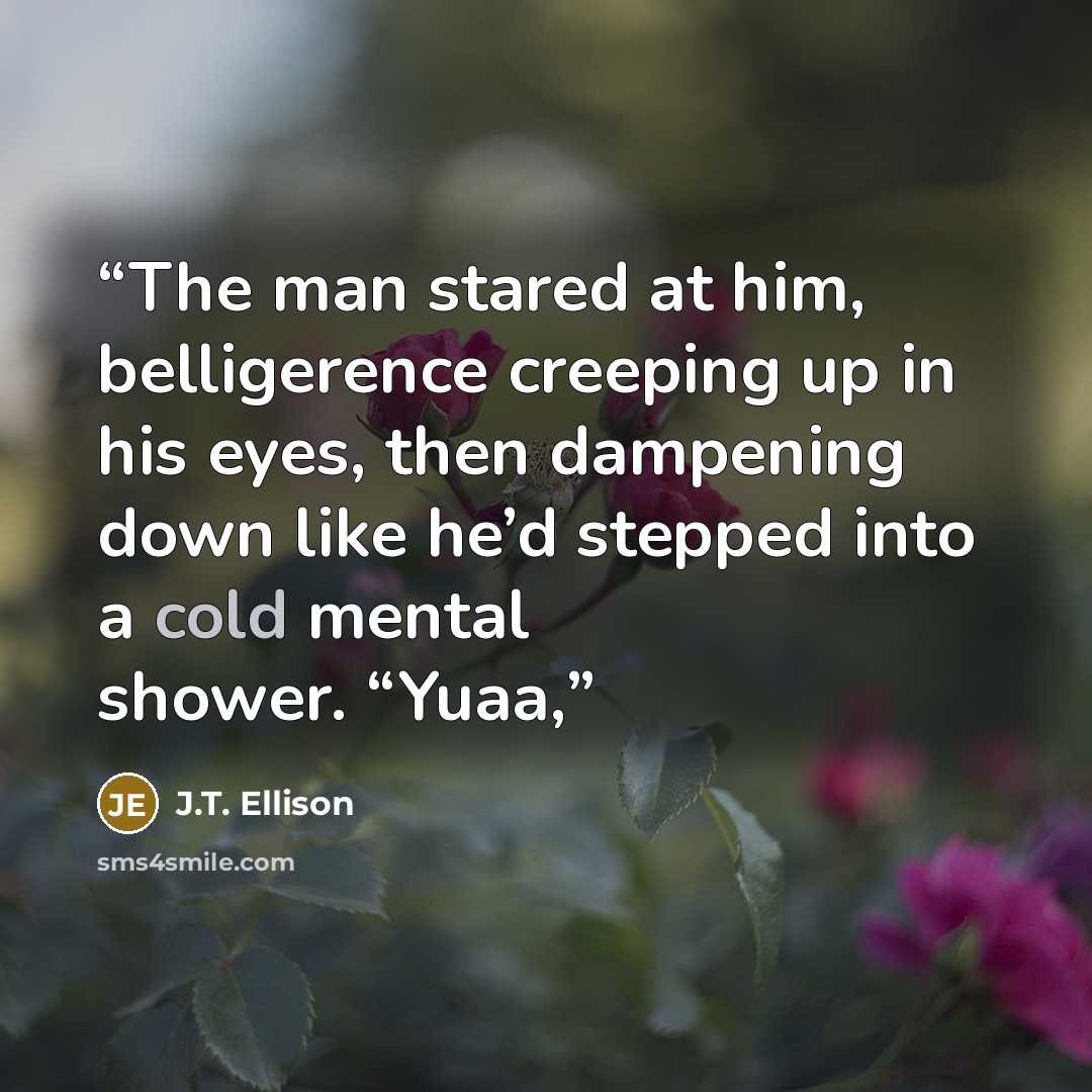 “The man stared at him, belligerence creeping up in his eyes, then dampening down like he’d stepped into a cold mental shower. “Yuaa,” quote by J.T. Ellison