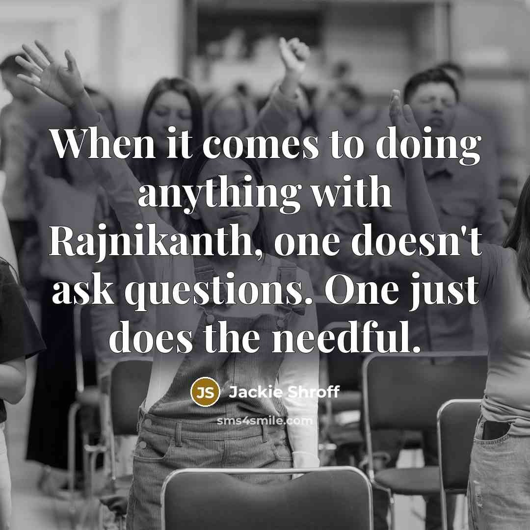 “When it comes to doing anything with Rajnikanth, one doesn't…” quote by Jackie Shroff