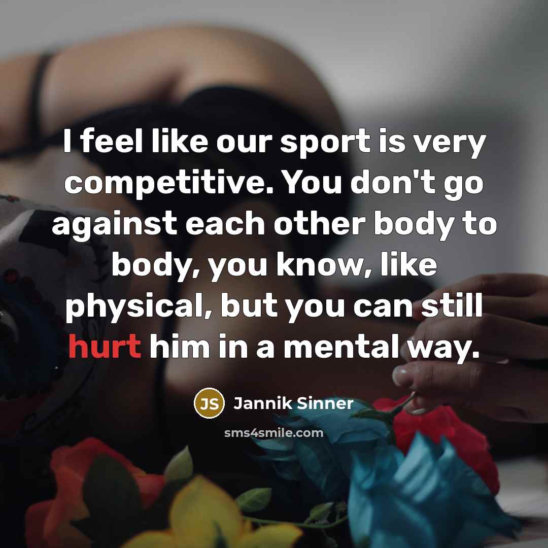 “I feel like our sport is very competitive. You don't…” quote by Jannik Sinner