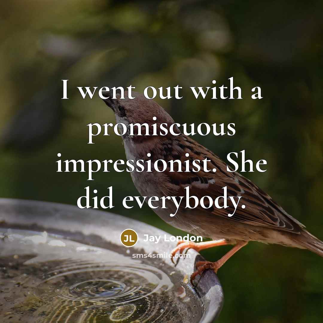 “I went out with a promiscuous impressionist. She did everybody.…” quote by Jay London
