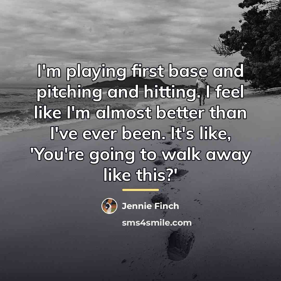 “I'm playing first base and pitching and hitting. I feel…” quote by Jennie Finch