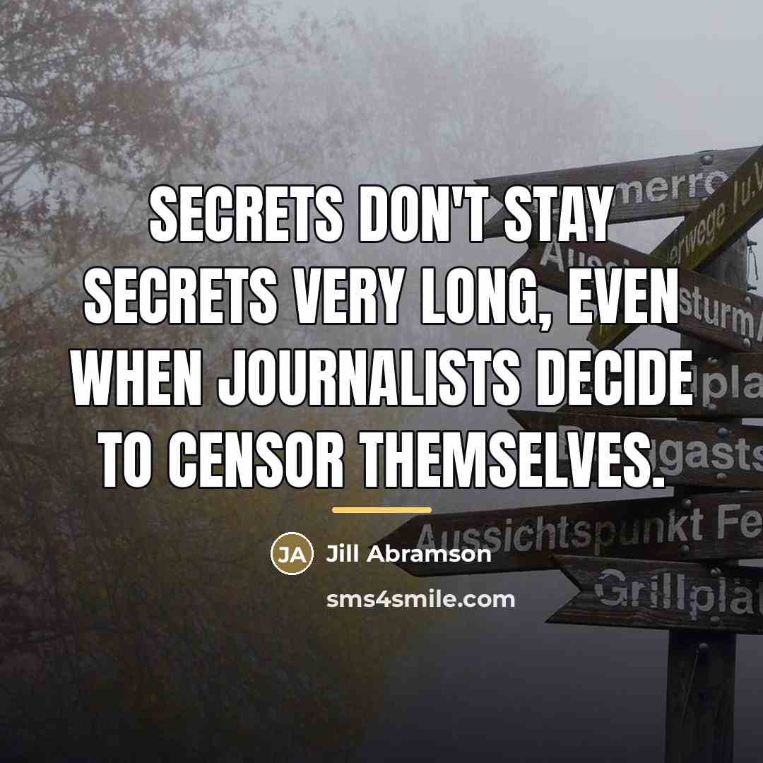 “Secrets don't stay secrets very long, even when journalists decide…” quote by Jill Abramson