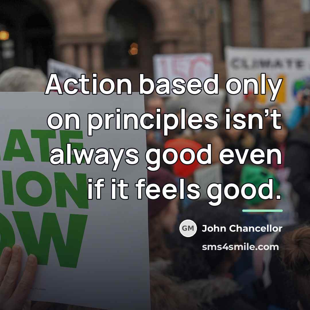“Action based only on principles isn't always good even if…” quote by John Chancellor