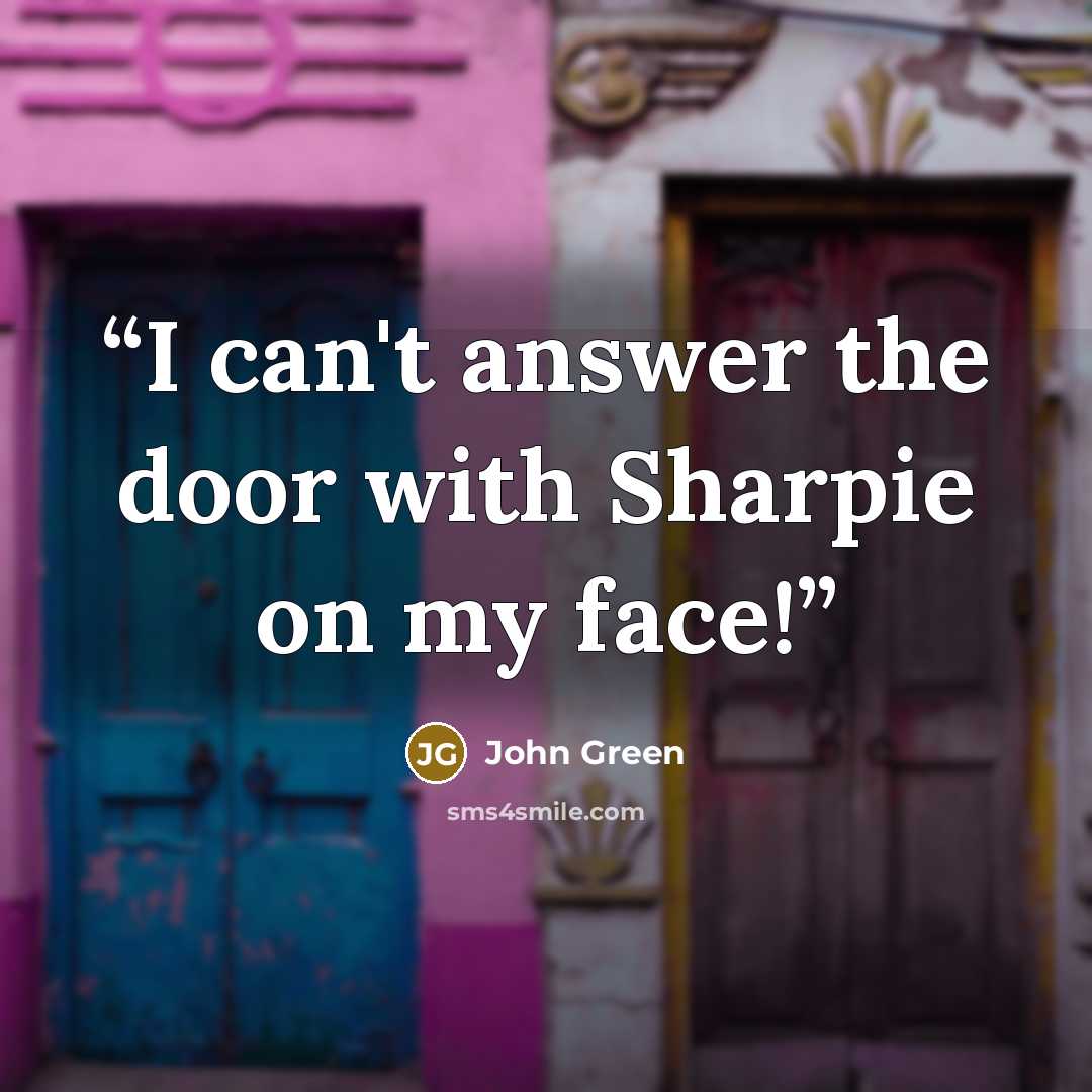 “I can't answer the door with Sharpie on my face!” quote by John Green