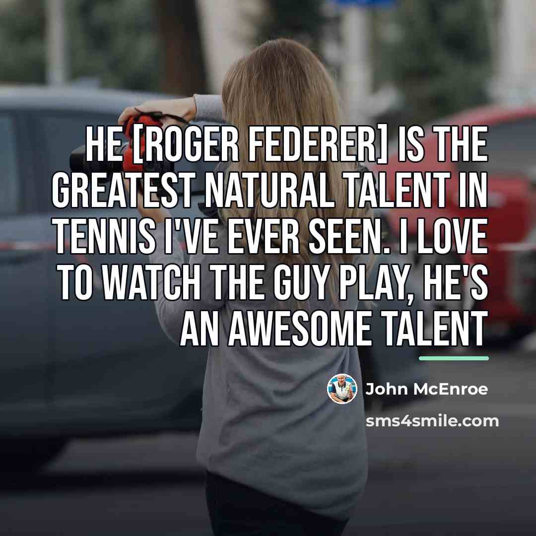 “He [Roger Federer] is the greatest natural talent in tennis…” quote by John McEnroe