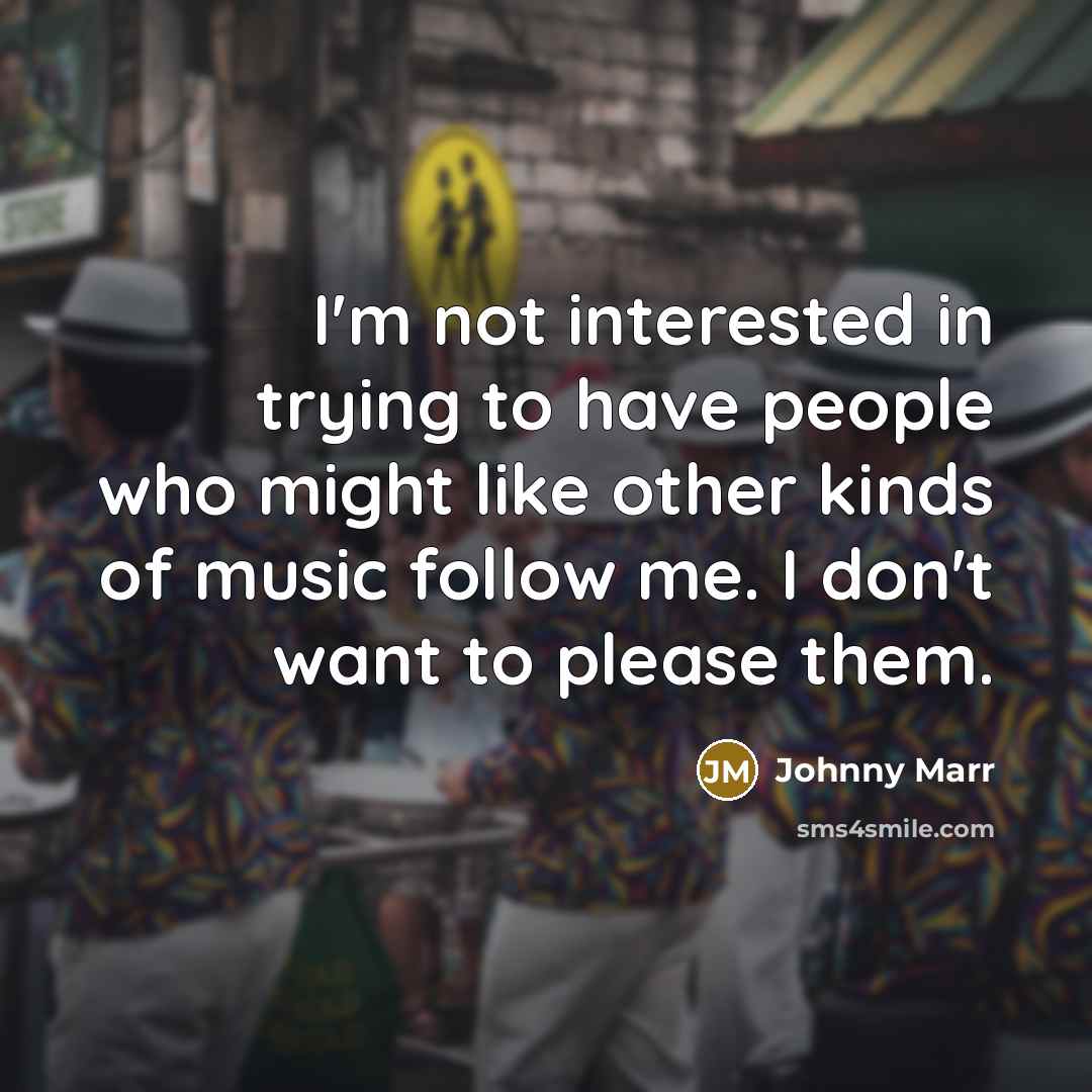 “I'm not interested in trying to have people who might…” quote by Johnny Marr