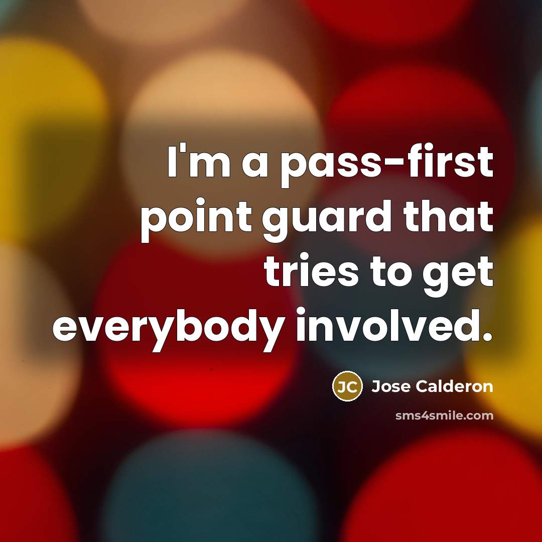 “I'm a pass-first point guard that tries to get everybody…” quote by Jose Calderon