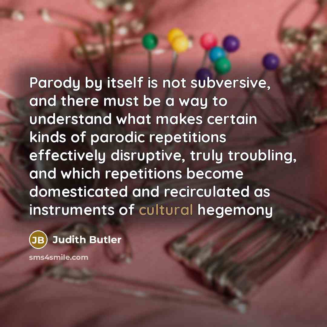 “Parody by itself is not subversive, and there must be…” quote by Judith Butler