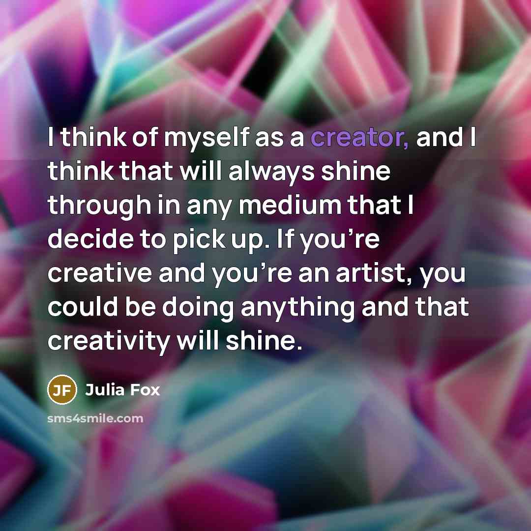 “I think of myself as a creator, and I think…” quote by Julia Fox