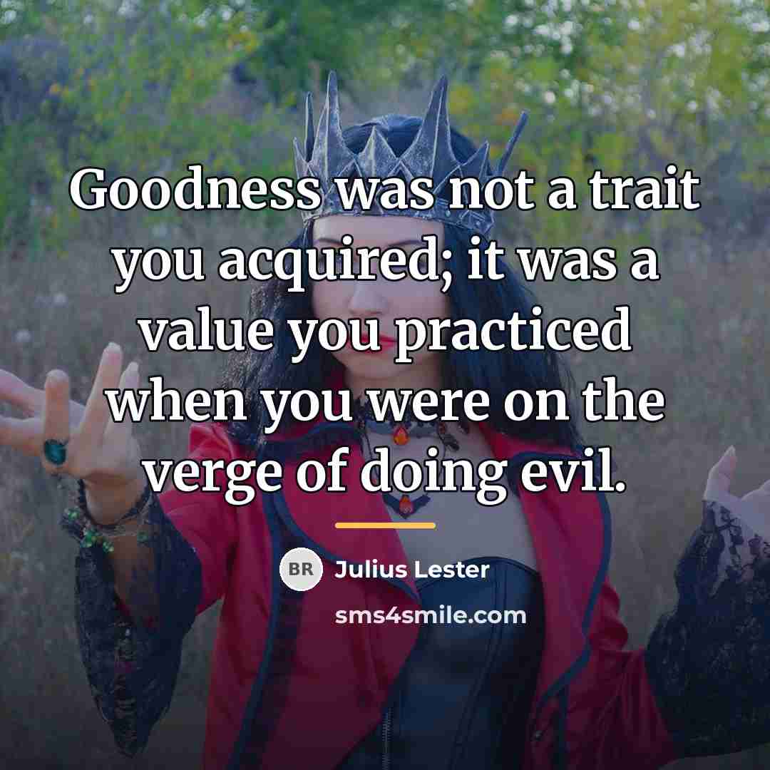 “Goodness was not a trait you acquired; it was a…” quote by Julius Lester