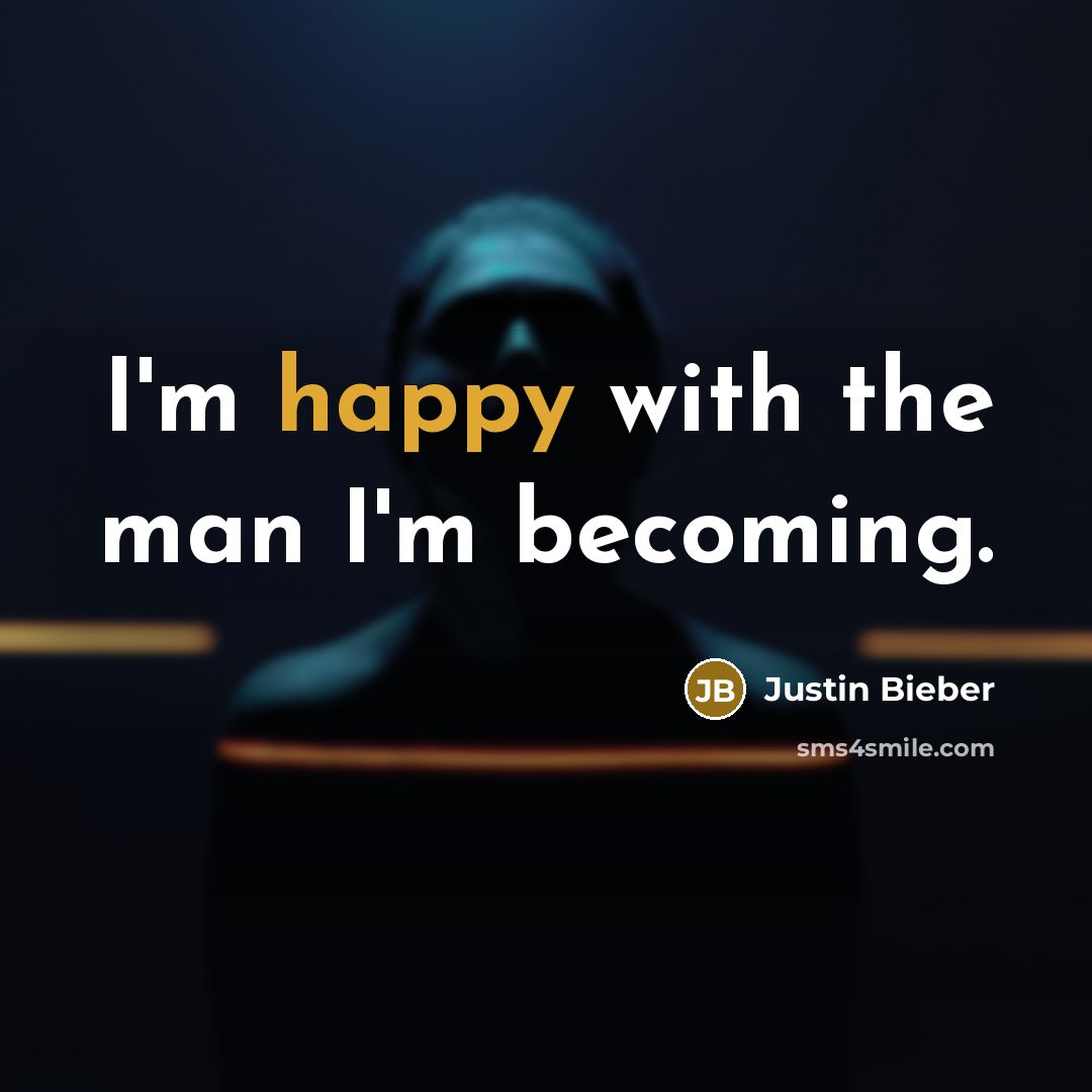 “I'm happy with the man I'm becoming.…” quote by Justin Bieber