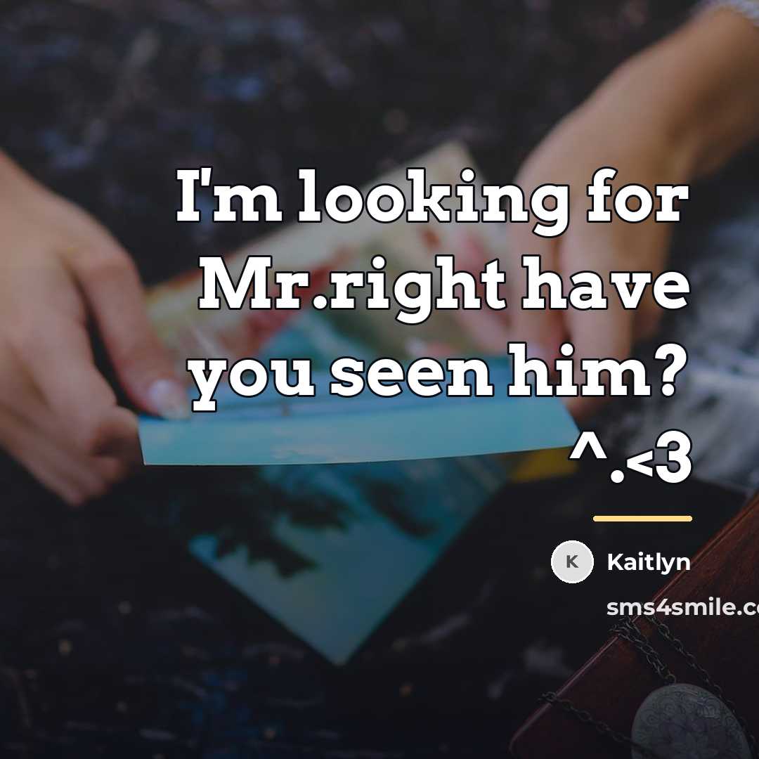 “I'm looking for Mr.right have you seen him? ^.…” quote by Kaitlyn