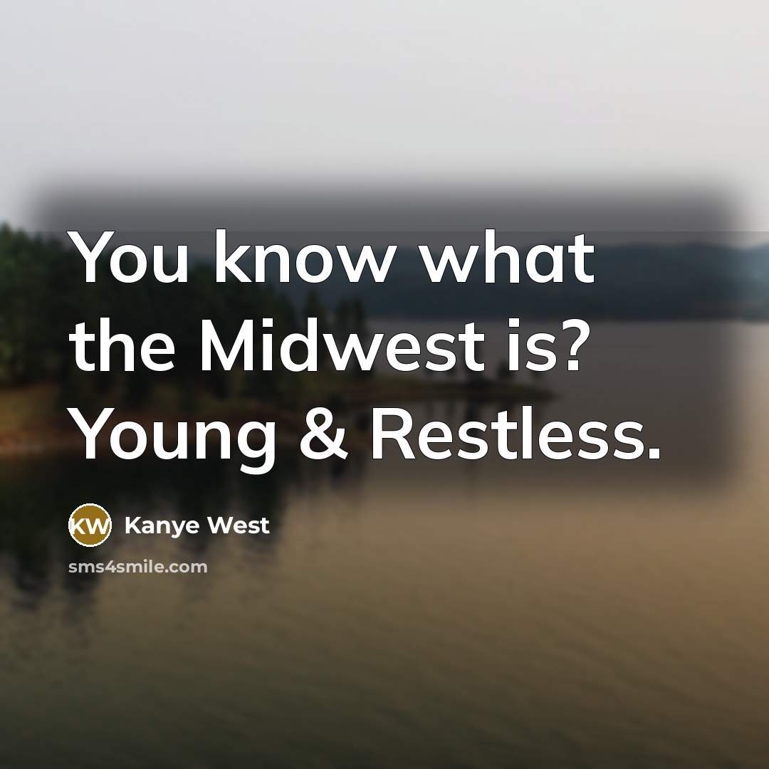 “You know what the Midwest is? Young & Restless.…” quote by Kanye West