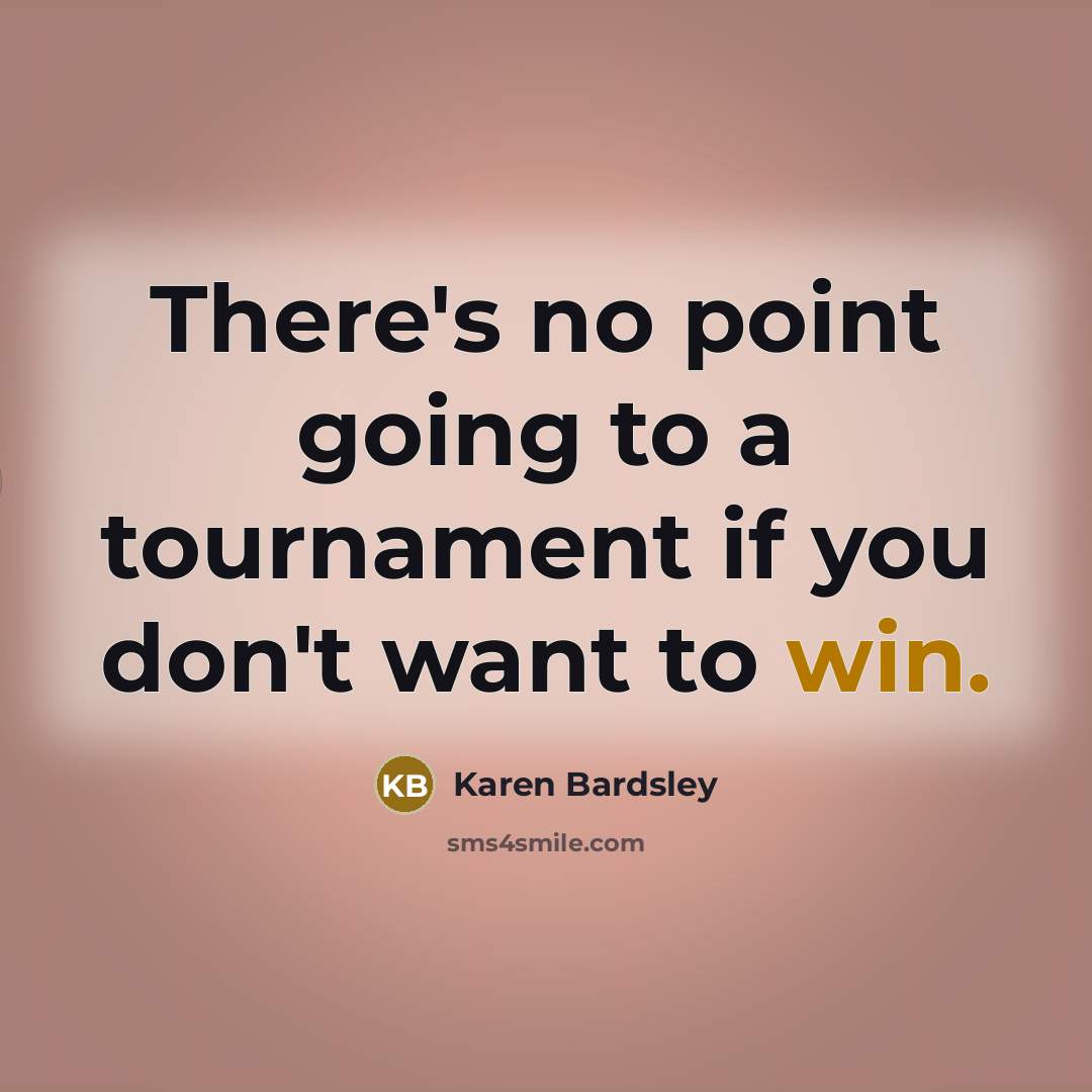“There's no point going to a tournament if you don't…” quote by Karen Bardsley