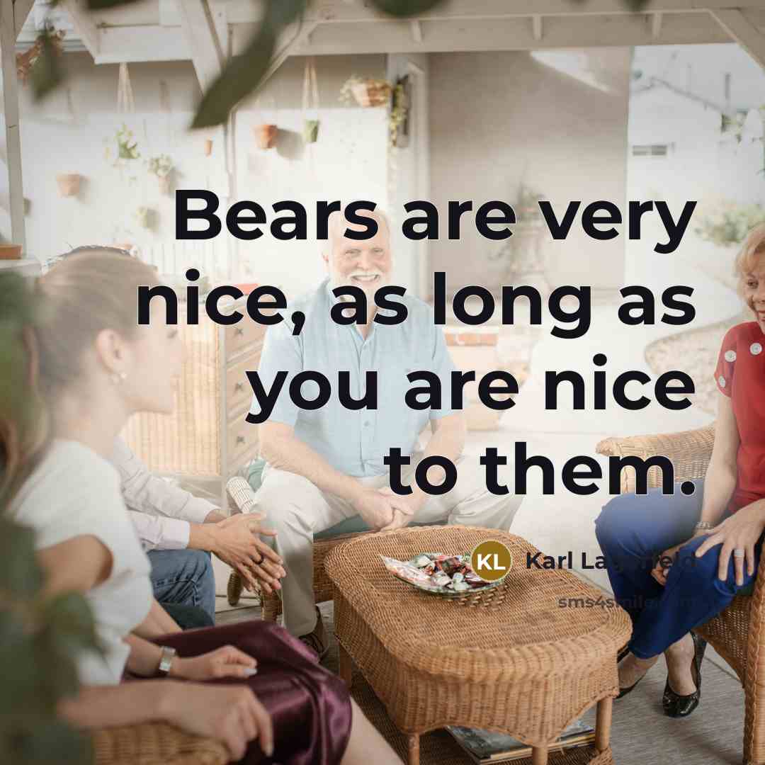 “Bears are very nice, as long as you are nice to them.” quote by Karl Lagerfeld
