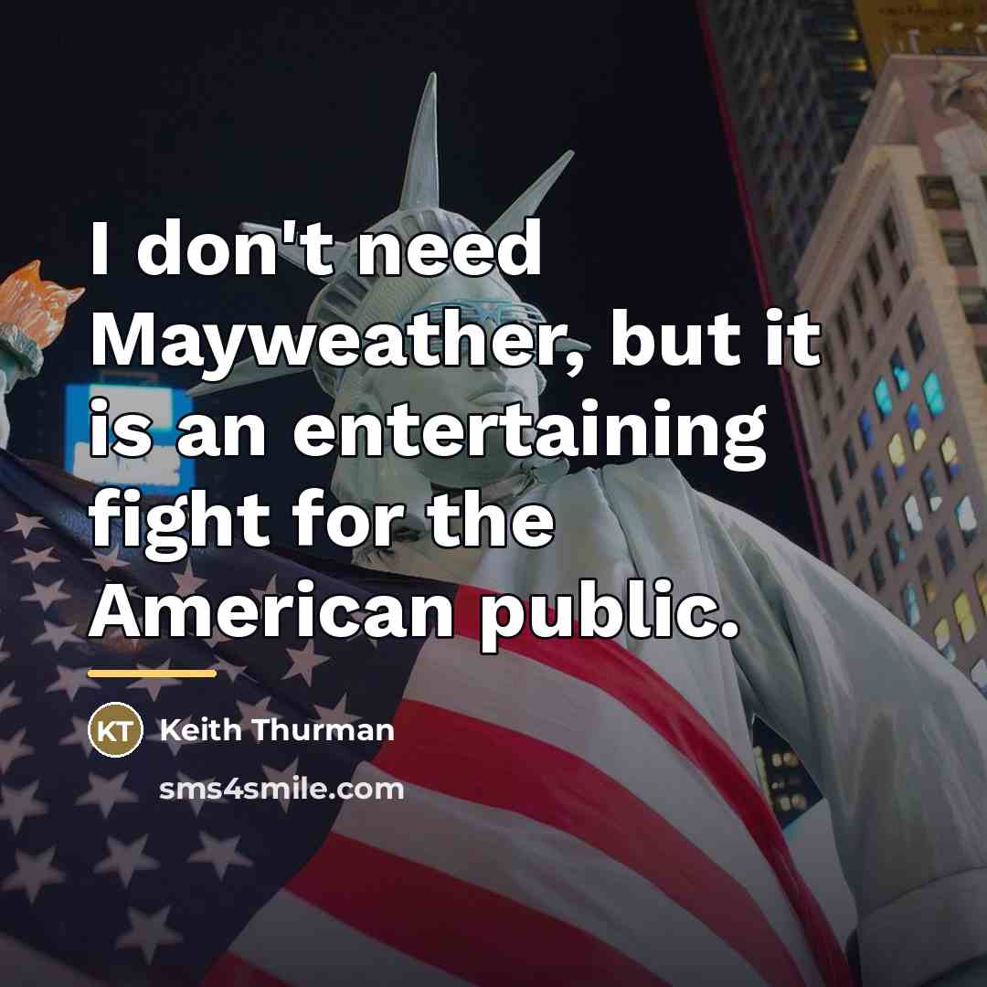 “I don't need Mayweather, but it is an entertaining fight…” quote by Keith Thurman