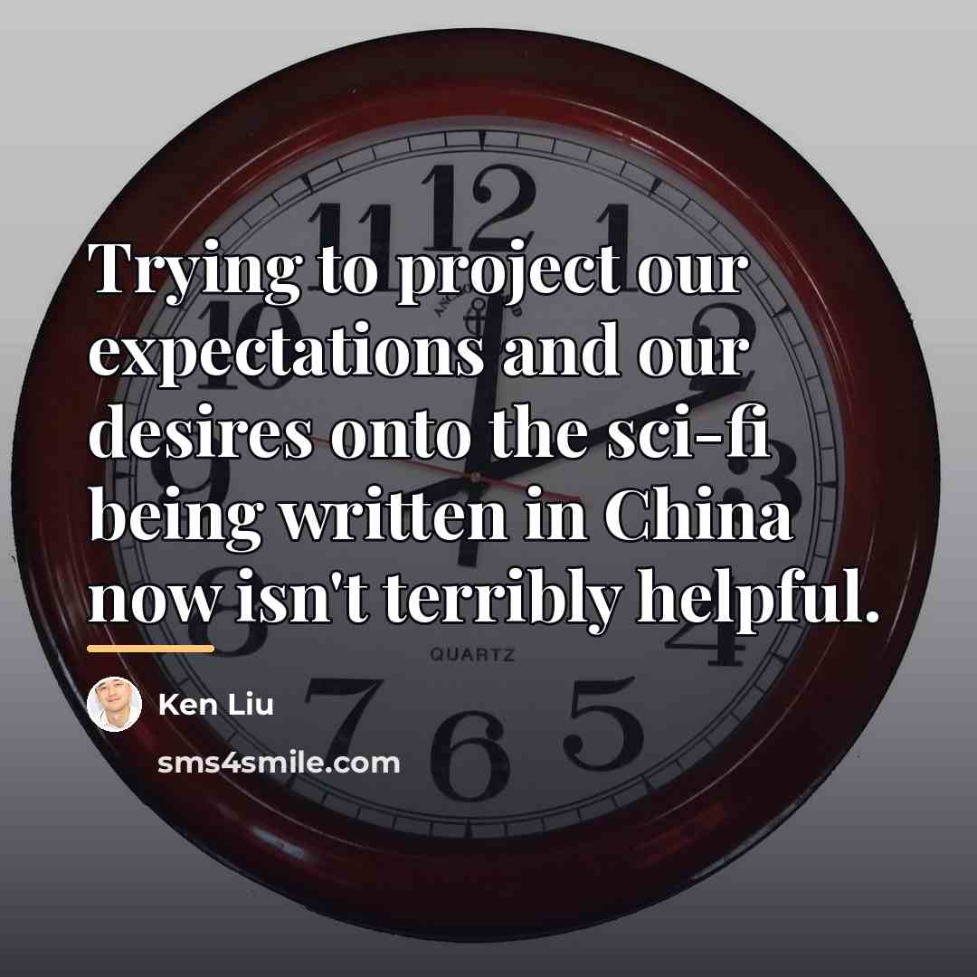 “Trying to project our expectations and our desires onto the…” quote by Ken Liu