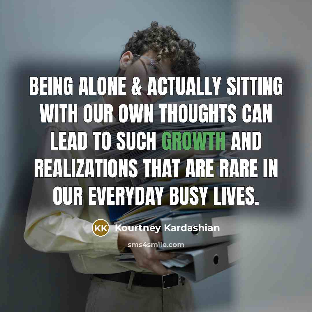“Being alone & actually sitting with our own thoughts can…” quote by Kourtney Kardashian