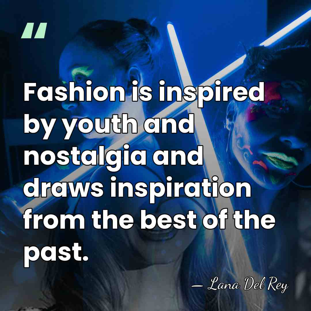 Fashion is inspired by youth and nostalgia and draws inspiration from the&hellip; - Lana Del Rey