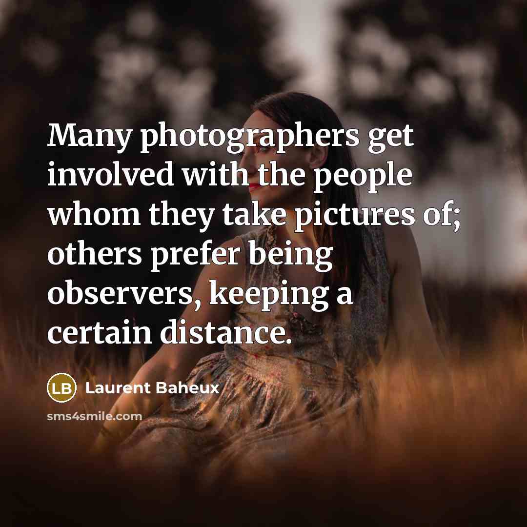 “Many photographers get involved with the people whom they take…” quote by Laurent Baheux