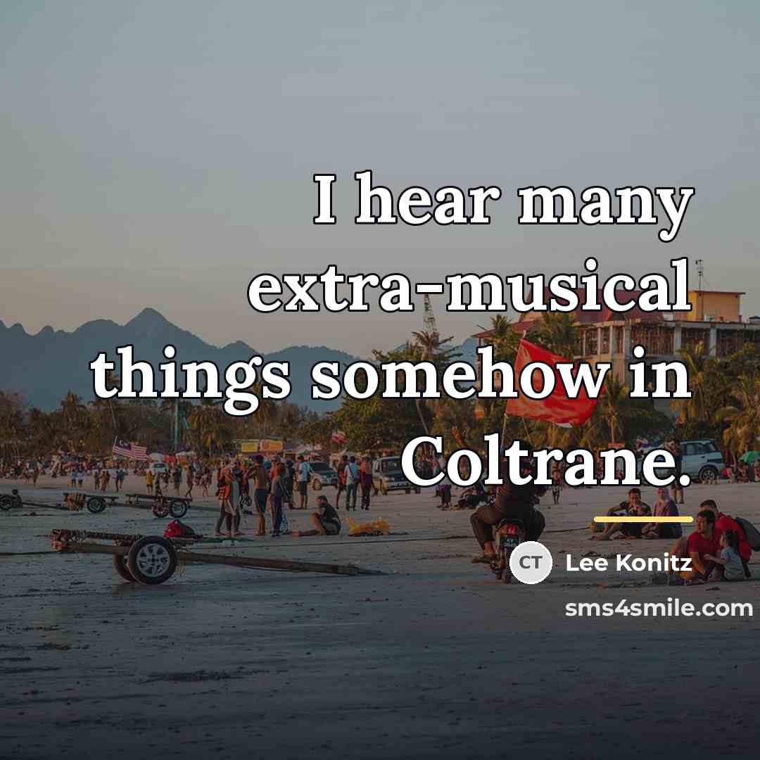 “I hear many extra-musical things somehow in Coltrane.…” quote by Lee Konitz