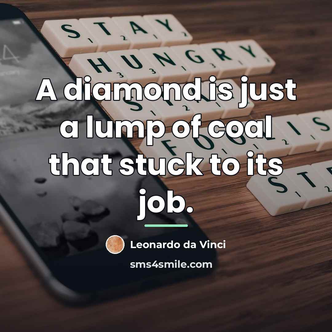“A diamond is just a lump of coal that stuck…” quote by Leonardo da Vinci