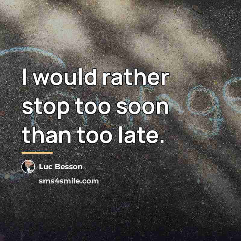 “I would rather stop too soon than too late.…” quote by Luc Besson