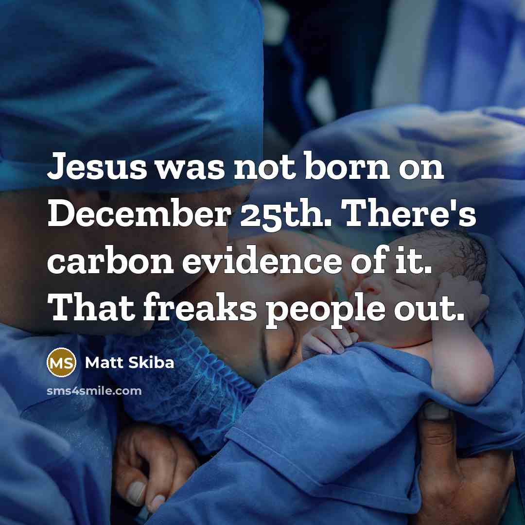 “Jesus was not born on December 25th. There's carbon evidence…” quote by Matt Skiba