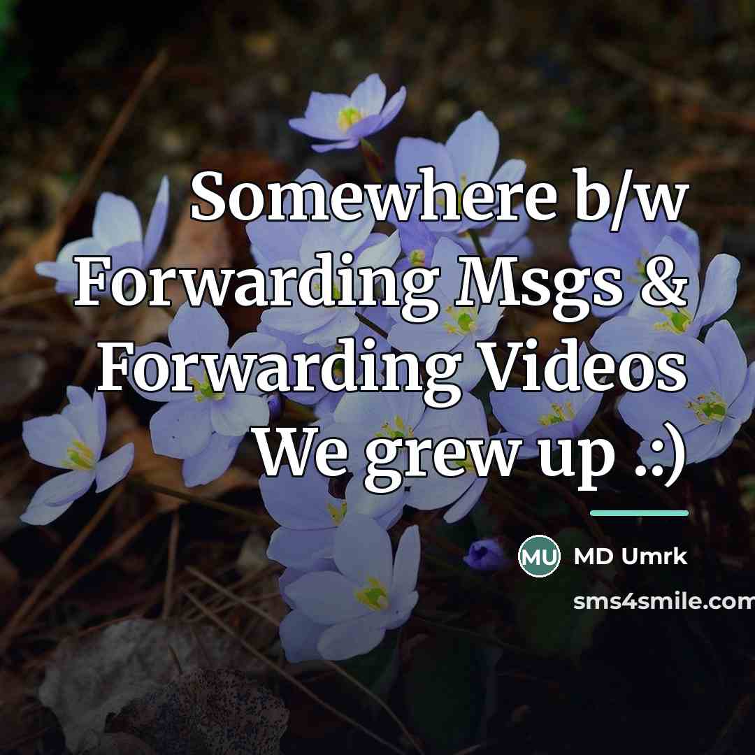 “Somewhere b/w Forwarding Msgs & Forwarding Videos We grew up…” quote by MD Umrk