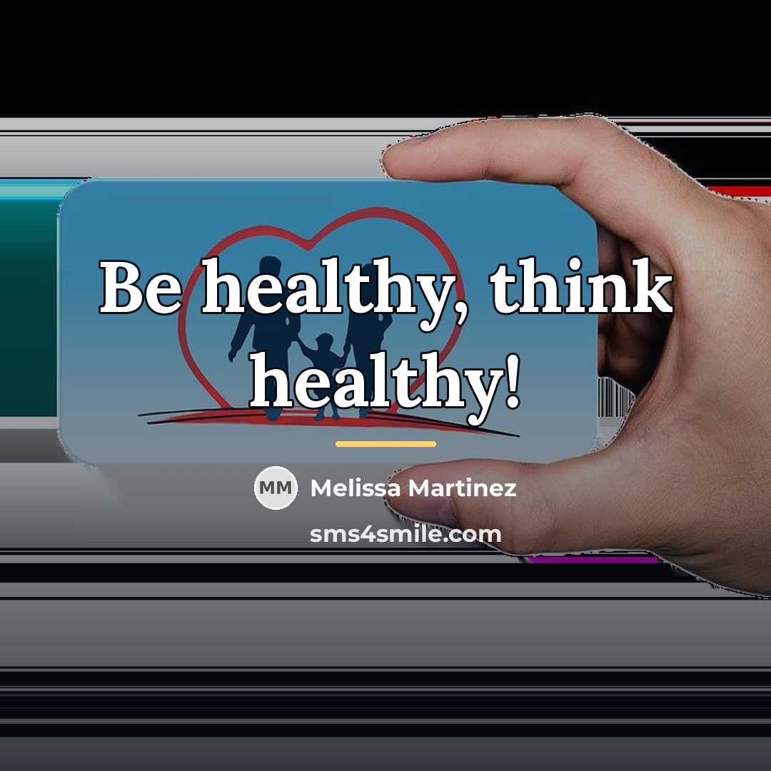 “Be healthy, think healthy!…” quote by Melissa Martinez