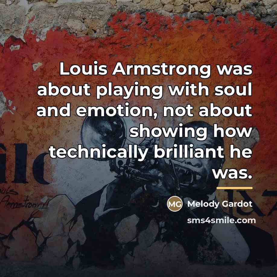 “Louis Armstrong was about playing with soul and emotion, not…” quote by Melody Gardot