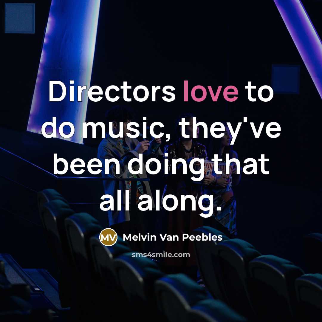 “Directors love to do music, they've been doing that all…” quote by Melvin Van Peebles