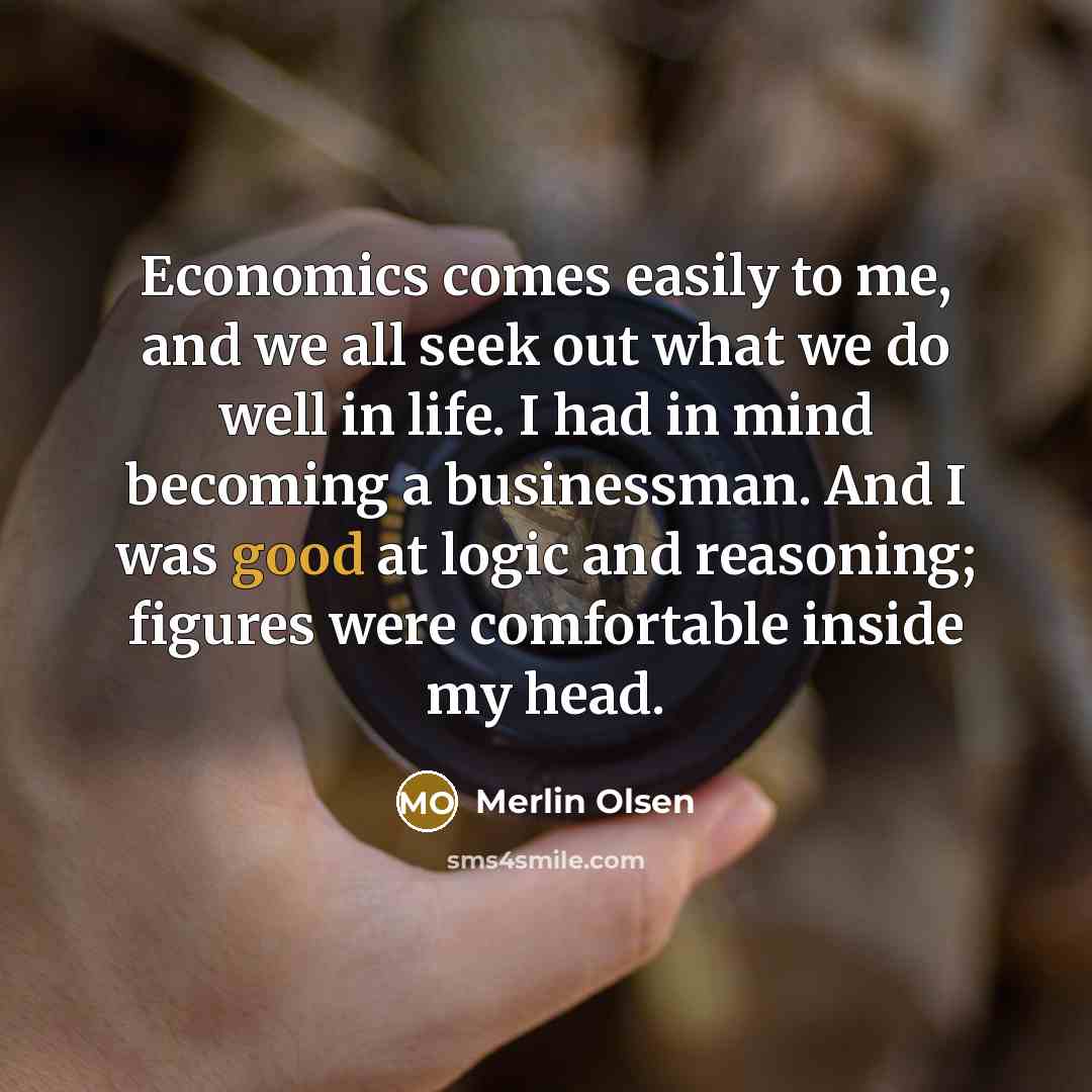 “Economics comes easily to me, and we all seek out…” quote by Merlin Olsen