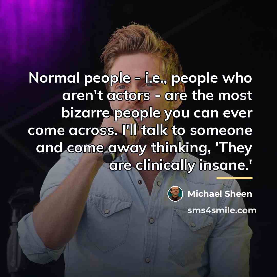 “Normal people - i.e., people who aren't actors - are…” quote by Michael Sheen