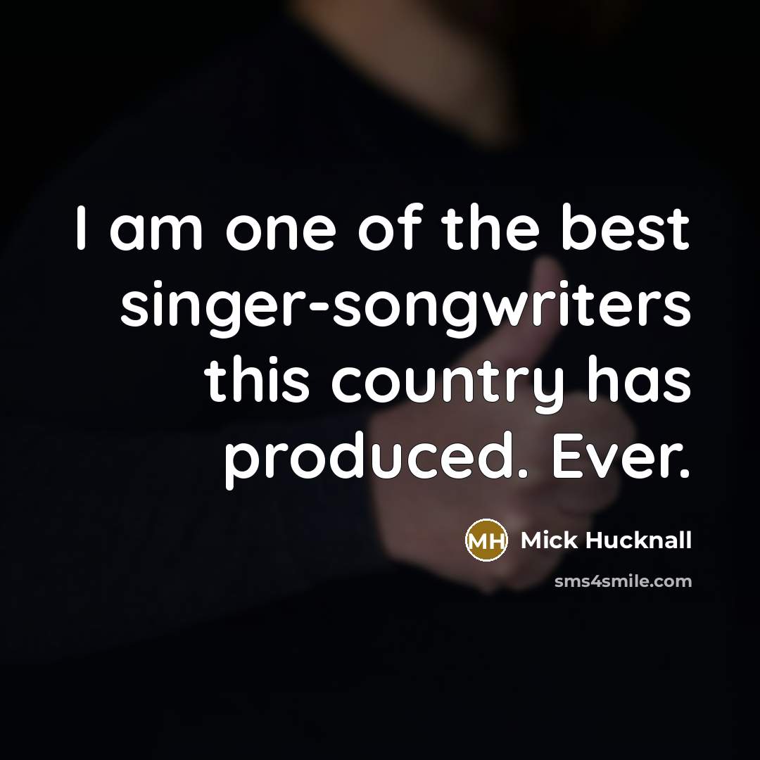 “I am one of the best singer-songwriters this country has…” quote by Mick Hucknall