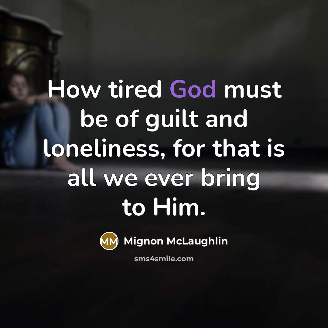“How tired God must be of guilt and loneliness, for…” quote by Mignon McLaughlin