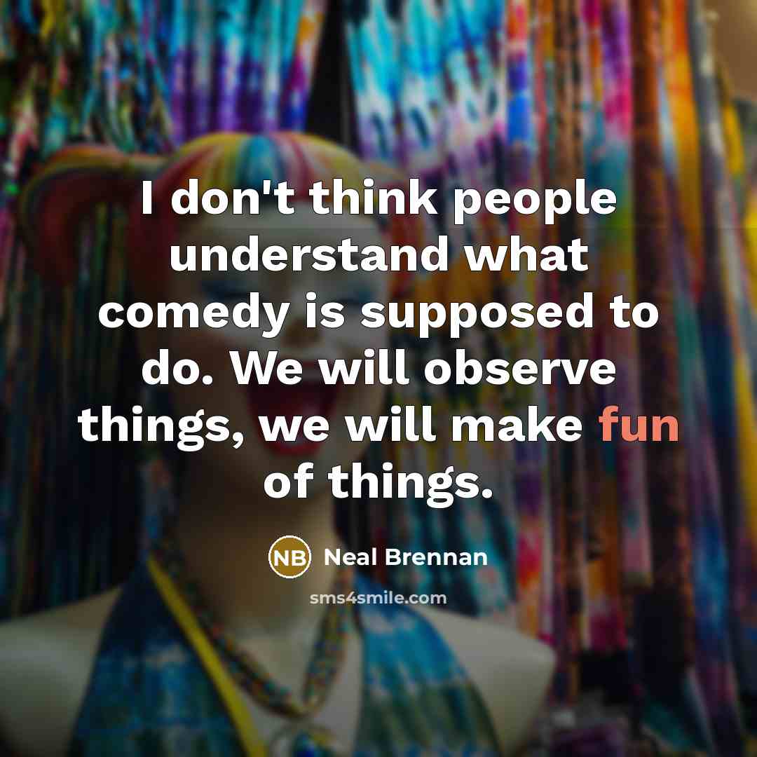 “I don't think people understand what comedy is supposed to…” quote by Neal Brennan