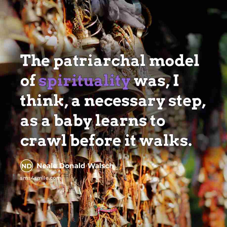 “The patriarchal model of spirituality was, I think, a necessary…” quote by Neale Donald Walsch