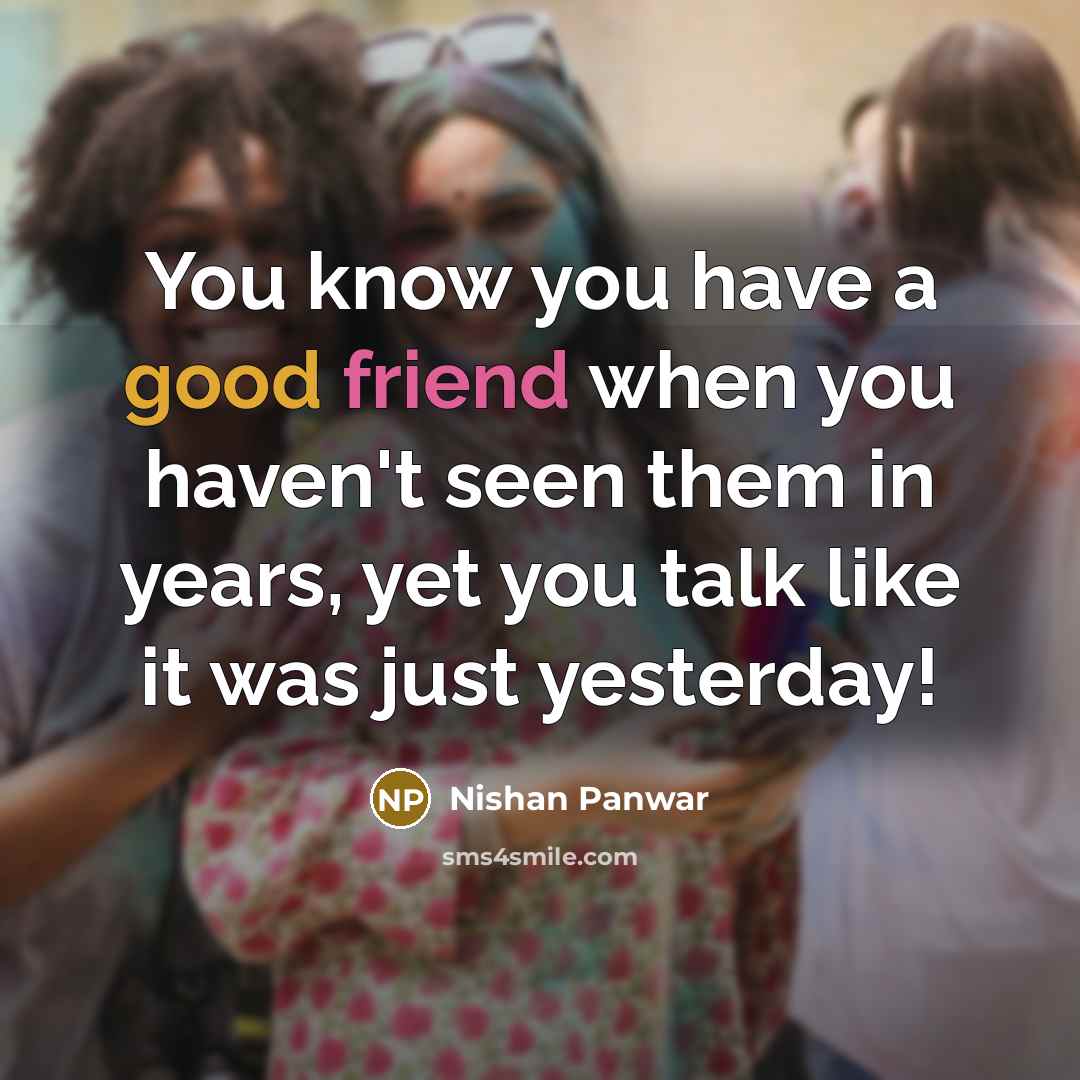 “You know you have a good friend when you haven't…” quote by Nishan Panwar