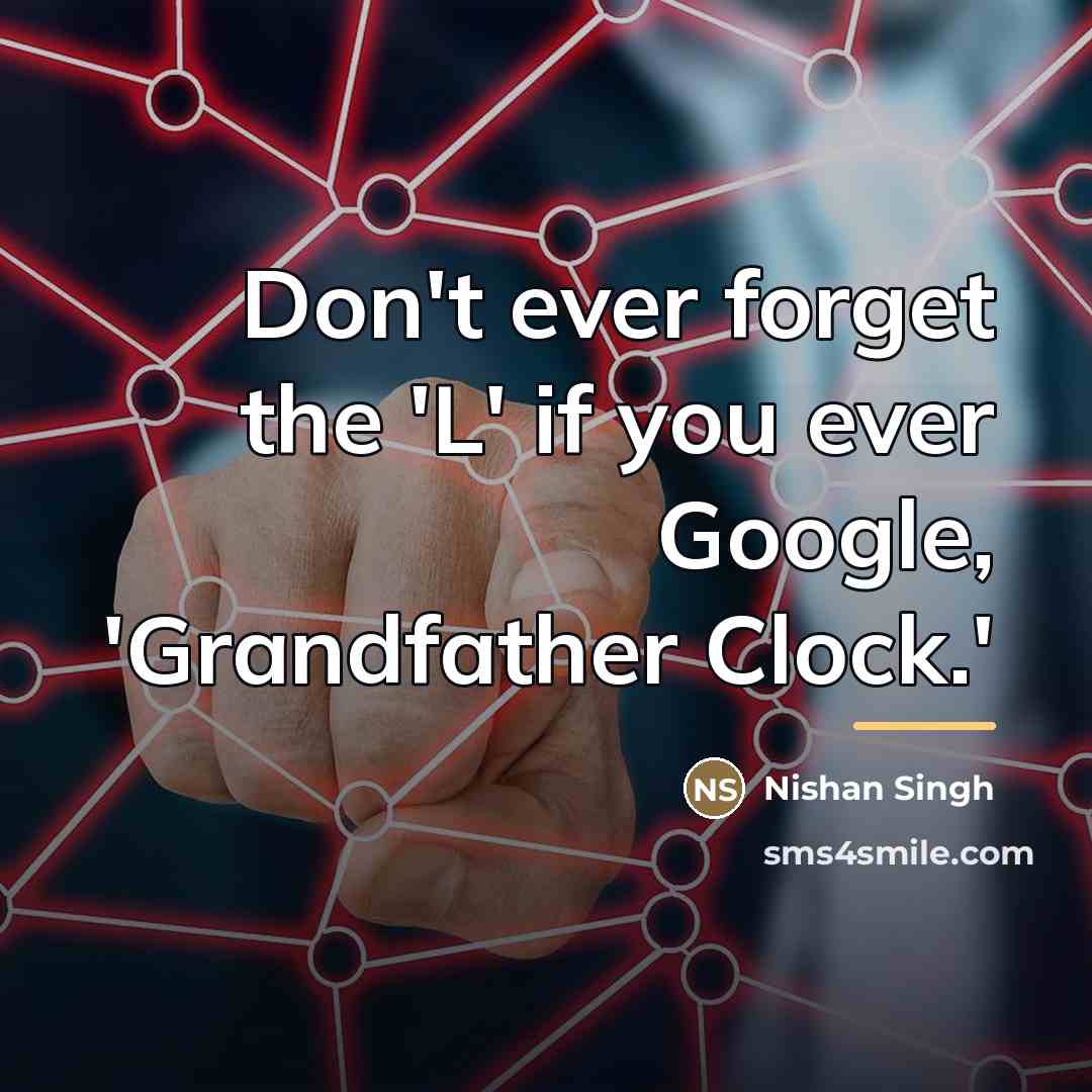 “Don't ever forget the 'L' if you ever Google, 'Grandfather…” quote by Nishan Singh