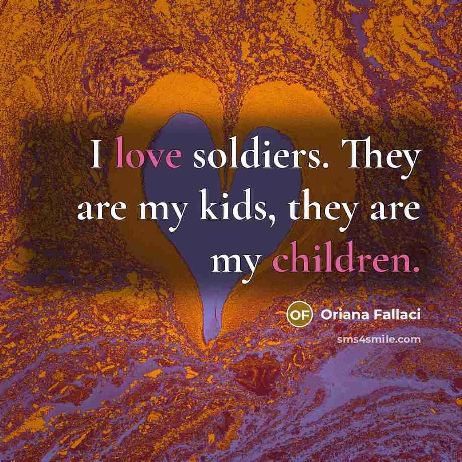 “I love soldiers. They are my kids, they are my…” quote by Oriana Fallaci