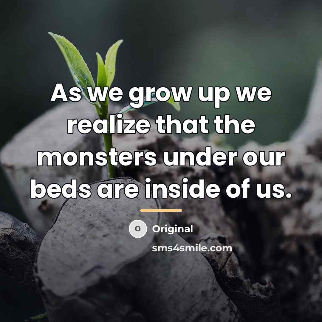 “As we grow up we realize that the monsters under…” quote by Original