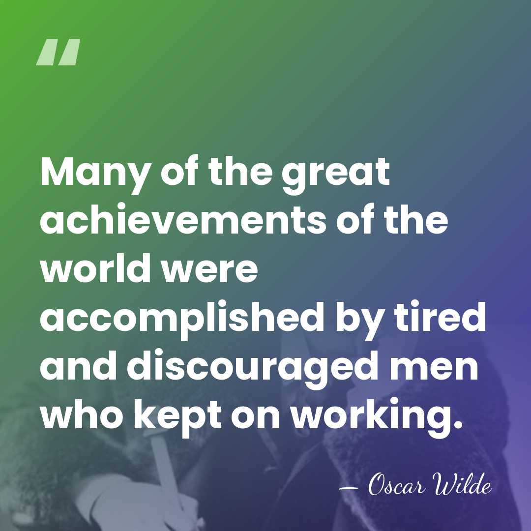 Many of the great achievements of the world were accomplished by tired&hellip; - Oscar Wilde