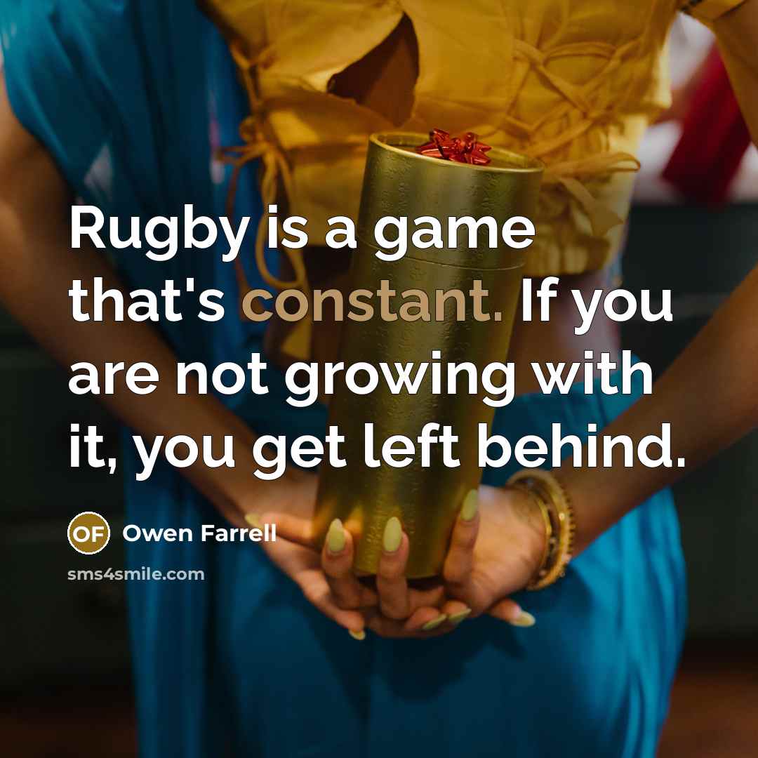 “Rugby is a game that's constant. If you are not…” quote by Owen Farrell